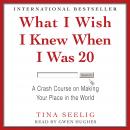 What I Wish I Knew When I Was 20: A Crash Course on Making Your Place in the World Audiobook