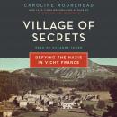 Village of Secrets: Defying the Nazis in Vichy France Audiobook