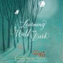 Learning to Walk in the Dark: Because Sometimes God Shows Up at Night Audiobook