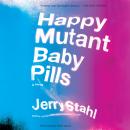 Happy Mutant Baby Pills: A Novel Audiobook