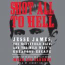 Shot All to Hell: Jesse James, the Northfield Raid, and the Wild West's Greatest Escape Audiobook