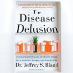 Disease Delusion: Conquering the Causes of Chronic Illness for a Healthier, Longer, and Happier Life, Jeffrey S. Bland, Mark Hyman