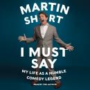 I Must Say: My Life As Humble Comedy Legend Audiobook