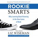 Rookie Smarts: Why Learning Beats Knowing in the New Game of Work Audiobook