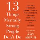 13 Things Mentally Strong People Don't Do: Take Back Your Power, Embrace Change, Face Your Fears, an Audiobook