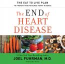 The End of Heart Disease: The Eat to Live Plan to Prevent and Reverse Heart Disease Audiobook