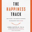 The Happiness Track: How to Apply the Science of Happiness to Accelerate Your Success Audiobook