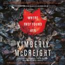 Where They Found Her: A Novel, Kimberly McCreight