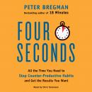 Four Seconds: All the Time You Need to Stop Counter-Productive Habits and Get the Results You Want, Peter Bregman