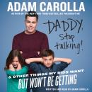 Daddy, Stop Talking!: And Other Things My Kids Want But Won't Be Getting, Adam Carolla