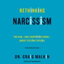 Rethinking Narcissism: The Bad-and Surprising Good-About Feeling Special, Dr. Craig Malkin
