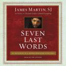 Seven Last Words: An Invitation to a Deeper Friendship with Jesus, James Martin