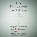 It's Dangerous to Believe: Religious Freedom and Its Enemies Audiobook