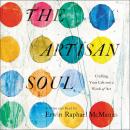 The Artisan Soul: Crafting Your Life into a Work of Art Audiobook