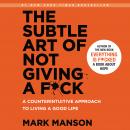 Subtle Art of Not Giving a F*ck: A Counterintuitive Approach to Living a Good Life, Mark Manson