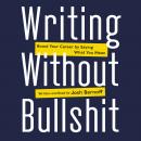 Writing Without Bullshit: Boost Your Career by Saying What You Mean Audiobook