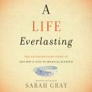 A Life Everlasting: The Extraordinary Gift of One Boy's Gift to Medical Science Audiobook