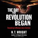 The Day the Revolution Began: Reconsidering the Meaning of Jesus's Crucifixion Audiobook