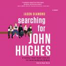 Searching for John Hughes: Or Everything I Thought I Needed to Know about Life I Learned from Watching '80s Movies, Jason Diamond