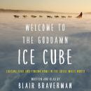 Welcome to the Goddamn Ice Cube: Chasing Fear and Finding Home in the Great White North Audiobook