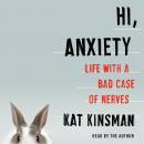 Hi, Anxiety: Life With a Bad Case of Nerves Audiobook