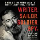 Writer, Sailor, Soldier, Spy: Ernest Hemingway's Secret Adventures, 1935-1961 Audiobook