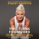 Two Turns From Zero: Pushing to Higher Fitness Goals--Converting Them to Life Strength Audiobook
