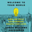 Welcome to Your World: How the Built Environment Shapes Our Lives Audiobook