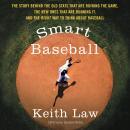 Smart Baseball: The Story Behind the Old Stats that are Ruining the Game, the New Ones that are Running it, and the Right Way to Think About Baseball, Keith Law