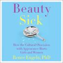 Cover of Beauty Sick: How the Cultural Obsession with Appearance Hurts Girls and Woman