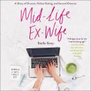 Mid-Life Ex-Wife: A Diary of Divorce, Online Dating, and Second Chances
