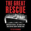 The Great Rescue: American Heroes, an Iconic Ship, and the Race to Save Europe in WWI Audiobook