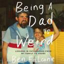 Being a Dad Is Weird: Lessons in Fatherhood from My Family to Yours Audiobook
