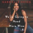 We're Going to Need More Wine: Stories That Are Funny, Complicated, and True, Gabrielle Union