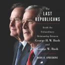 The Last Republicans: Inside the Extraordinary Relationship Between George H.W. Bush and George W. B Audiobook