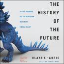 The History of the Future: Oculus, Facebook, and the Revolution That Swept Virtual Reality Audiobook