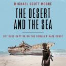 The Desert and the Sea: 977 Days Captive on the Somali Pirate Coast Audiobook