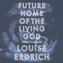 Future Home of the Living God: A Novel