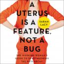 A Uterus Is a Feature, Not a Bug: The Working Woman's Guide to Overthrowing the Patriarchy Audiobook