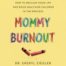 Mommy Burnout: How to Reclaim Your Life and Raise Healthier Children in the Process, Sheryl G. Ziegler