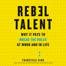 Rebel Talent: Why It Pays to Break the Rules at Work and in Life Audiobook