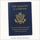 Making of a Dream: How a group of young undocumented immigrants helped change what it means to be American, Laura Wides-Muñoz