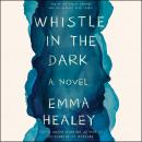 Whistle in the Dark: A Novel Audiobook