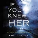 If You Knew Her: A Novel, Emily Elgar