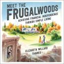Meet the Frugalwoods: Achieving Financial Independence Through Simple Living, Elizabeth Willard Thames