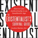 Existentialist's Survival Guide: How to Live Authentically in an Inauthentic Age, Gordon Marino