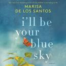 I'll Be Your Blue Sky: A Novel, Marisa De los Santos