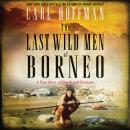 Last Wild Men of Borneo: A True Story of Death and Treasure, Carl Hoffman