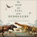 The The Rise and Fall of the Dinosaurs: A New History of a Lost World Audiobook
