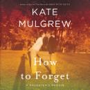 How to Forget: A Daughter's Memoir